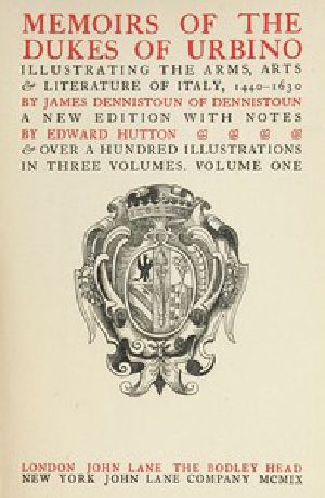 [Gutenberg 42560] • Memoirs of the Dukes of Urbino, Volume 1 (of 3) / Illustrating the Arms, Arts, and Literature of Italy, from 1440 To 1630.